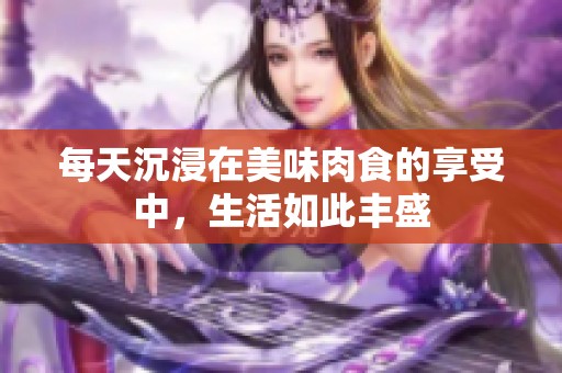 每天沉浸在美味肉食的享受中，生活如此丰盛