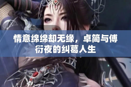 情意绵绵却无缘，卓简与傅衍夜的纠葛人生
