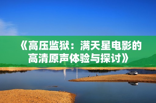 《高压监狱：满天星电影的高清原声体验与探讨》