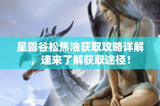星露谷松焦油获取攻略详解，速来了解获取途径！