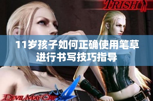 11岁孩子如何正确使用笔草进行书写技巧指导
