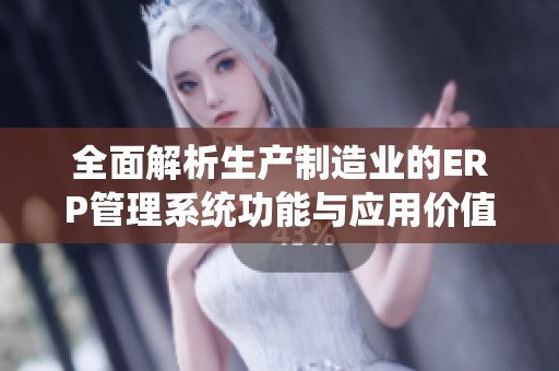 全面解析生产制造业的ERP管理系统功能与应用价值
