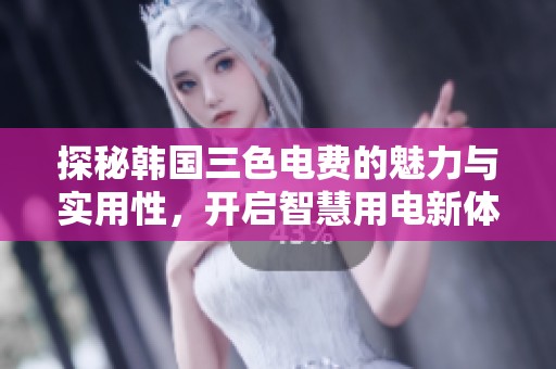 探秘韩国三色电费的魅力与实用性，开启智慧用电新体验