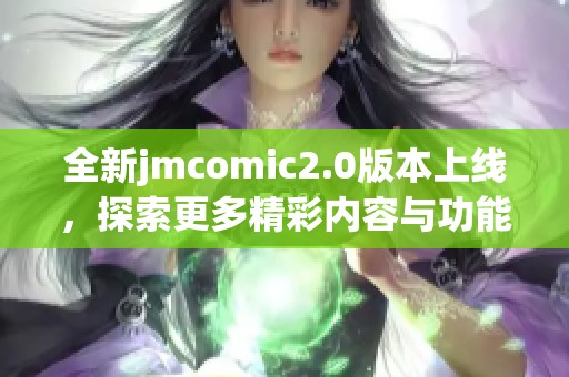 全新jmcomic2.0版本上线，探索更多精彩内容与功能