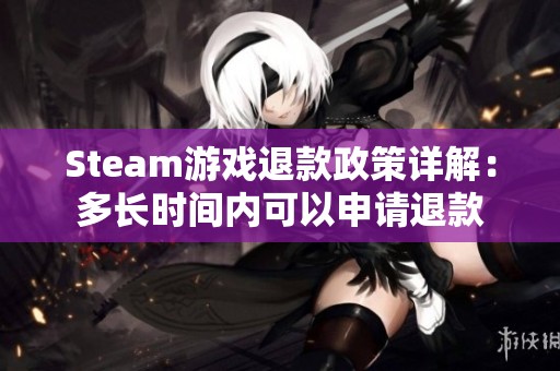 Steam游戏退款政策详解：多长时间内可以申请退款
