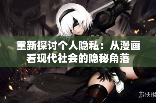 重新探讨个人隐私：从漫画看现代社会的隐秘角落