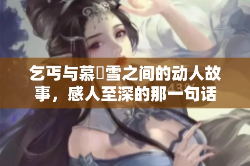 乞丐与慕葇雪之间的动人故事，感人至深的那一句话