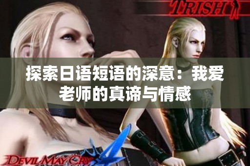 探索日语短语的深意：我爱老师的真谛与情感