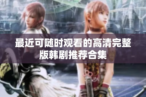 最近可随时观看的高清完整版韩剧推荐合集