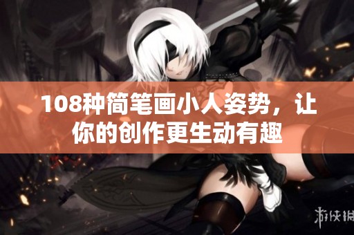 108种简笔画小人姿势，让你的创作更生动有趣