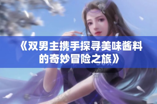 《双男主携手探寻美味酱料的奇妙冒险之旅》