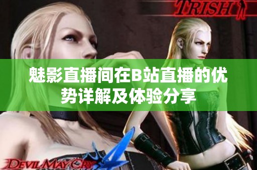 魅影直播间在B站直播的优势详解及体验分享