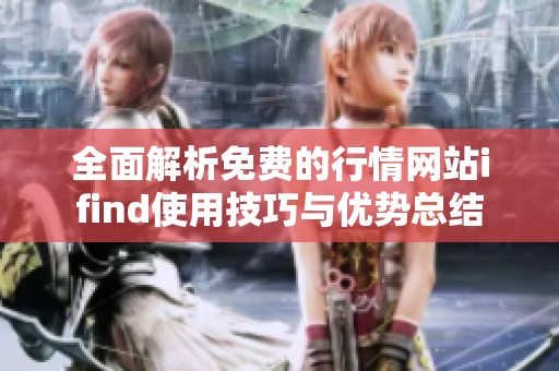 全面解析免费的行情网站ifind使用技巧与优势总结