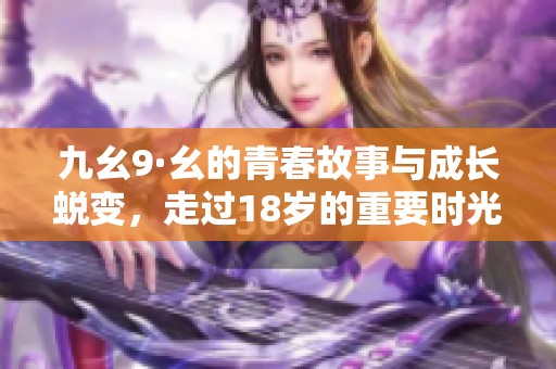 九幺9·幺的青春故事与成长蜕变，走过18岁的重要时光
