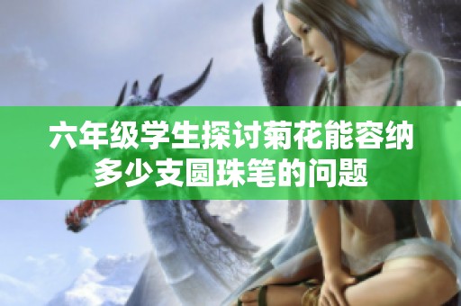 六年级学生探讨菊花能容纳多少支圆珠笔的问题