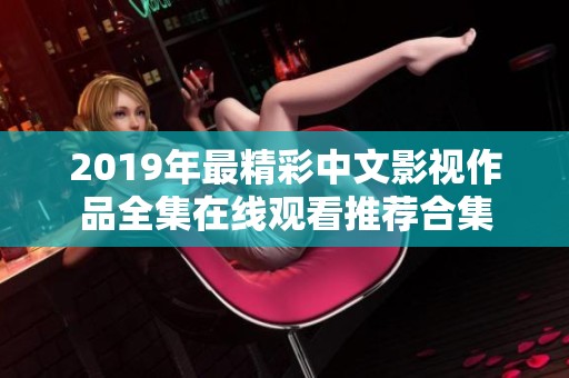 2019年最精彩中文影视作品全集在线观看推荐合集