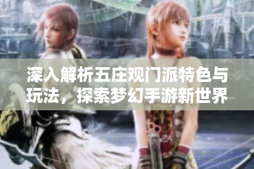 深入解析五庄观门派特色与玩法，探索梦幻手游新世界