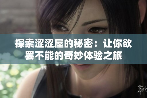 探索涩涩屋的秘密：让你欲罢不能的奇妙体验之旅