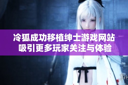 冷狐成功移植绅士游戏网站 吸引更多玩家关注与体验