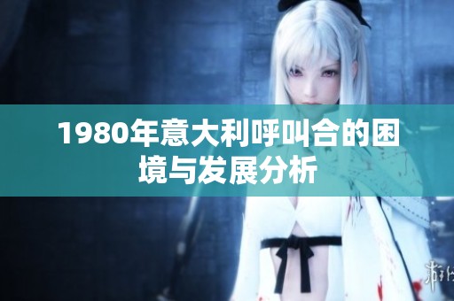 1980年意大利呼叫合的困境与发展分析