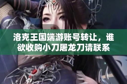 洛克王国端游账号转让，谁欲收购小刀屠龙刀请联系