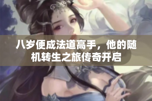 八岁便成法道高手，他的随机转生之旅传奇开启