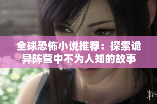 全球恐怖小说推荐：探索诡异阵营中不为人知的故事