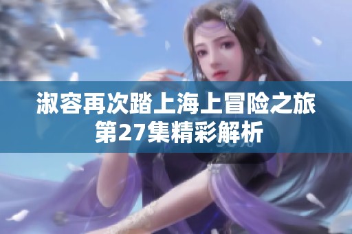 淑容再次踏上海上冒险之旅 第27集精彩解析
